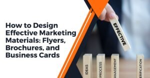 How to Design Effective Marketing Materials: Flyers, & Business Cards