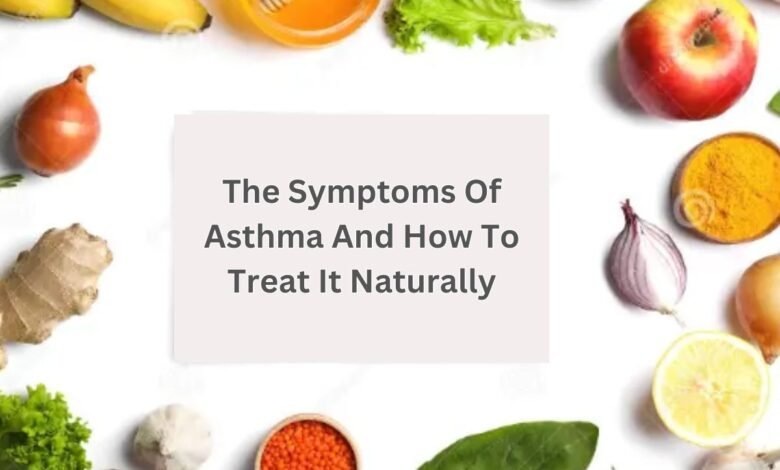 The Symptoms Of Asthma And How To Treat It Naturally